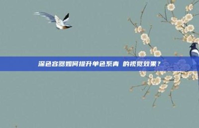 ‌深色容器如何提升单色系青鳉的视觉效果？‌
