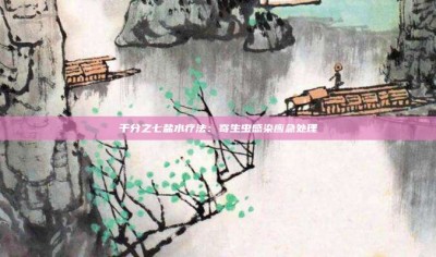 千分之七盐水疗法：寄生虫感染应急处理