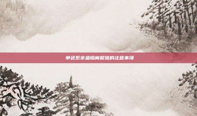 ‌单色系亲鱼隔离繁殖的注意事项