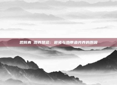 观背青鳉混养禁忌：避免与热带鱼共养的原因