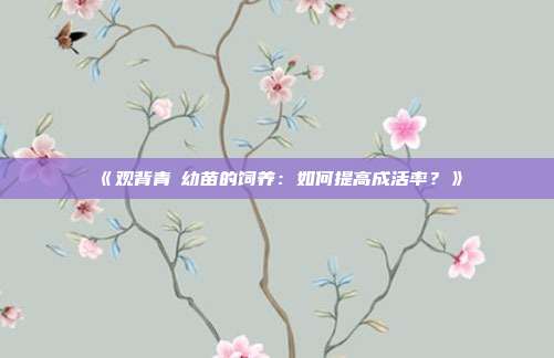 《观背青鳉幼苗的饲养:如何提高成活率?》