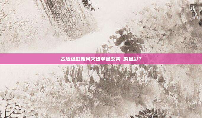 古法鱼缸如何突出单色系青鳉的色彩?